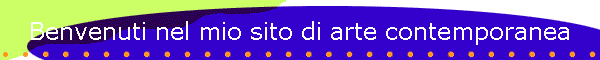 Benvenuti nel mio sito di arte contemporanea